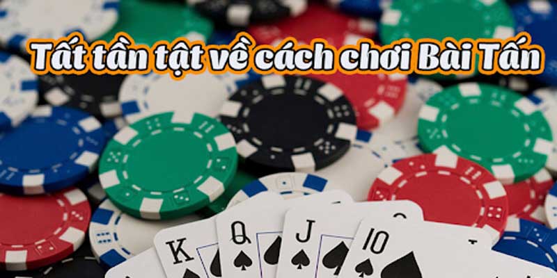 Cách chơi bài tấn chi tiết